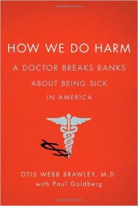 How We Do Harm: A Doctor Breaks Ranks About Being Sick in America by Otis Webb Brawley